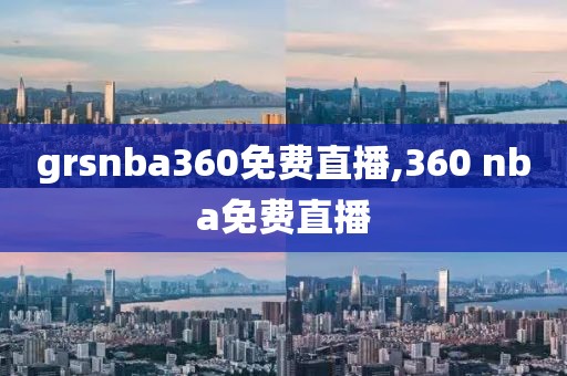 grsnba360免费直播,360 nba免费直播