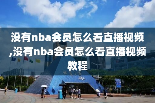 没有nba会员怎么看直播视频,没有nba会员怎么看直播视频教程