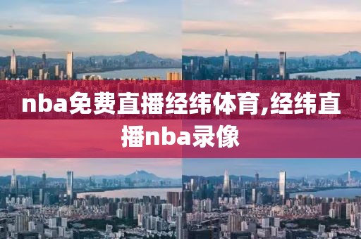 nba免费直播经纬体育,经纬直播nba录像