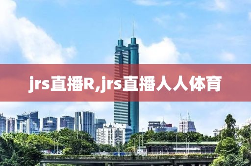 jrs直播R,jrs直播人人体育