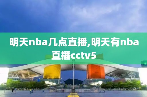 明天nba几点直播,明天有nba直播cctv5