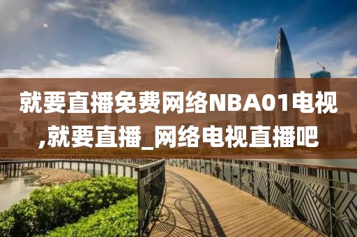 就要直播免费网络NBA01电视,就要直播_网络电视直播吧