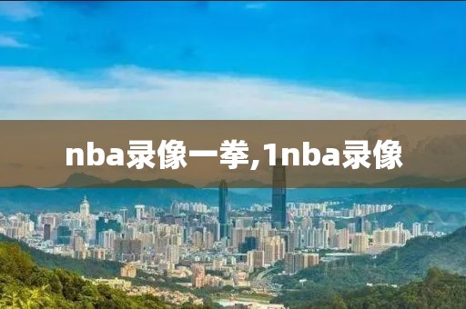 nba录像一拳,1nba录像