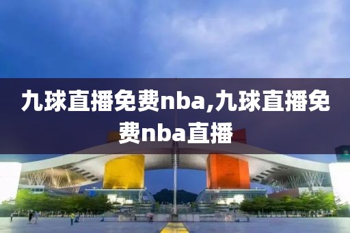 九球直播免费nba,九球直播免费nba直播