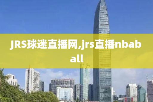 JRS球迷直播网,jrs直播nbaball