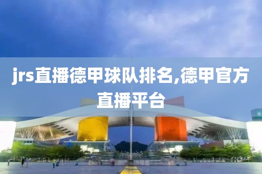 jrs直播德甲球队排名,德甲官方直播平台