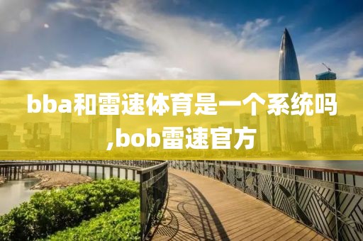 bba和雷速体育是一个系统吗,bob雷速官方