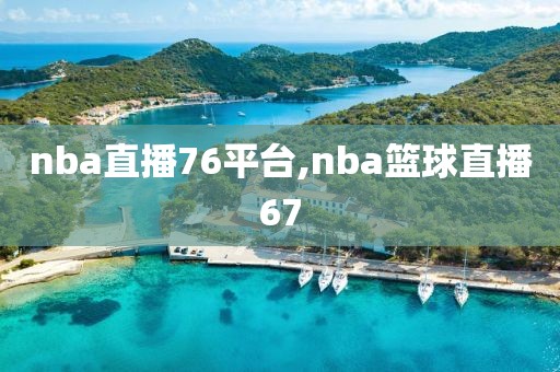 nba直播76平台,nba篮球直播67