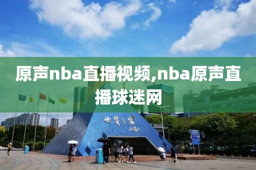 原声nba直播视频,nba原声直播球迷网