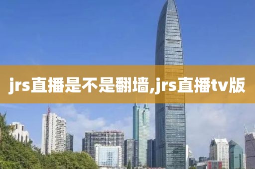 jrs直播是不是翻墙,jrs直播tv版