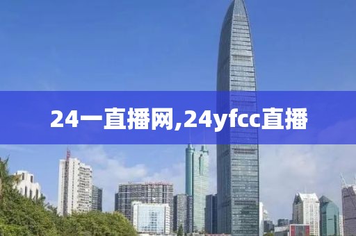 24一直播网,24yfcc直播