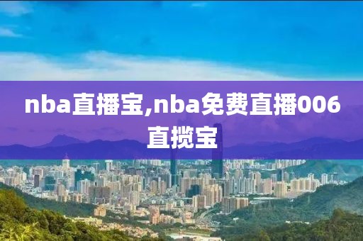 nba直播宝,nba免费直播006直揽宝