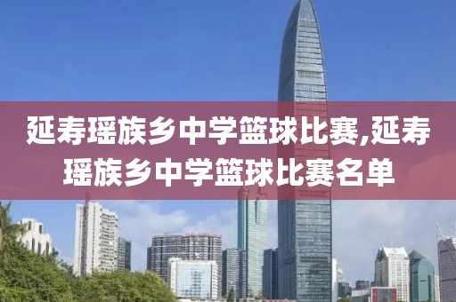 延寿瑶族乡中学篮球比赛,延寿瑶族乡中学篮球比赛名单