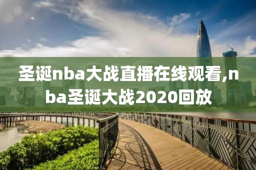 圣诞nba大战直播在线观看,nba圣诞大战2020回放