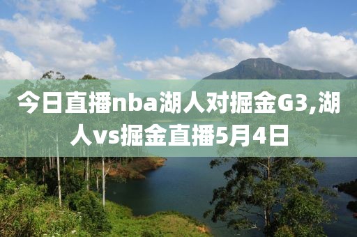 今日直播nba湖人对掘金G3,湖人vs掘金直播5月4日