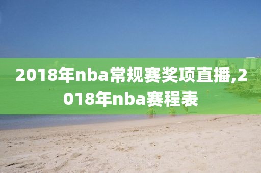2018年nba常规赛奖项直播,2018年nba赛程表