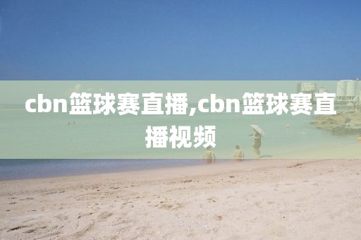 cbn篮球赛直播,cbn篮球赛直播视频