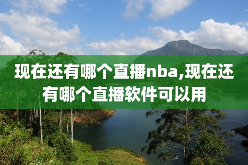 现在还有哪个直播nba,现在还有哪个直播软件可以用