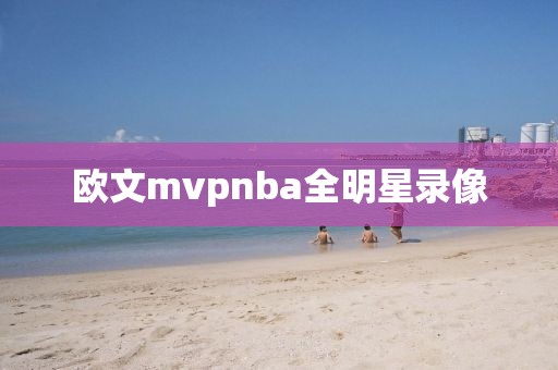 欧文mvpnba全明星录像