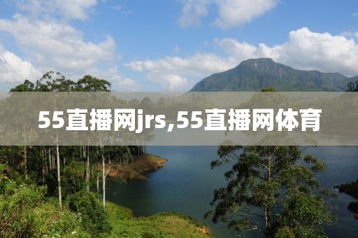 55直播网jrs,55直播网体育