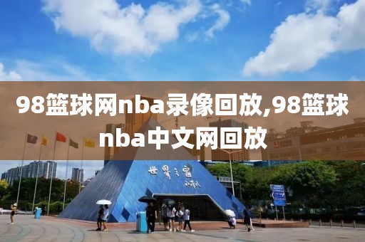 98篮球网nba录像回放,98篮球nba中文网回放