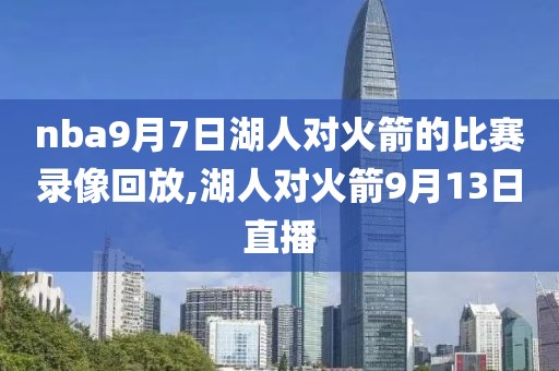 nba9月7日湖人对火箭的比赛录像回放,湖人对火箭9月13日直播