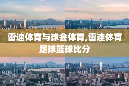 雷速体育与球会体育,雷速体育足球篮球比分