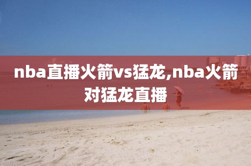 nba直播火箭vs猛龙,nba火箭对猛龙直播