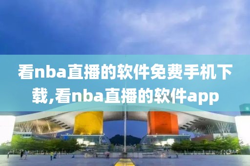 看nba直播的软件免费手机下载,看nba直播的软件app