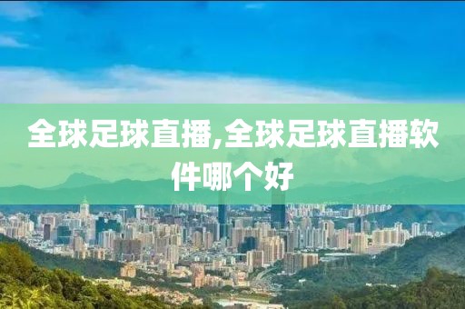 全球足球直播,全球足球直播软件哪个好