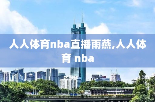 人人体育nba直播雨燕,人人体育 nba