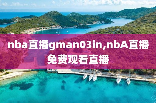 nba直播gman03in,nbA直播免费观看直播