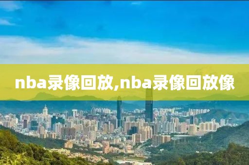 nba录像回放,nba录像回放像