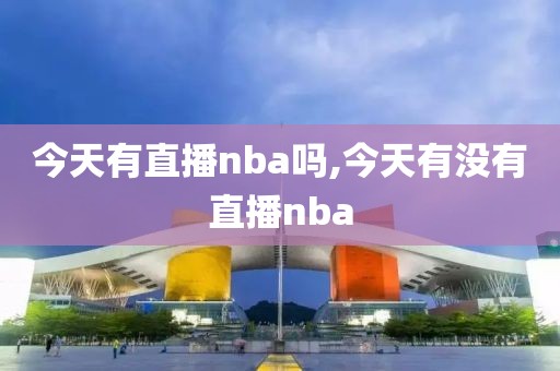 今天有直播nba吗,今天有没有直播nba