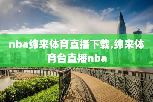 nba纬来体育直播下载,纬来体育台直播nba