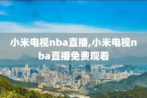 小米电视nba直播,小米电视nba直播免费观看