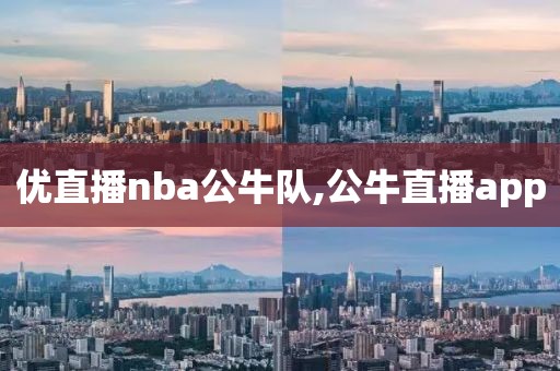 优直播nba公牛队,公牛直播app