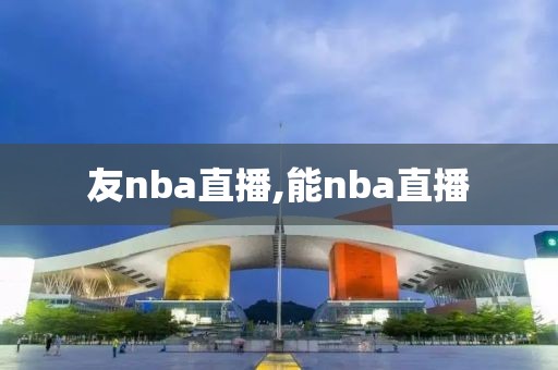 友nba直播,能nba直播