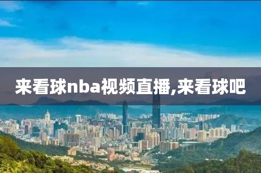 来看球nba视频直播,来看球吧