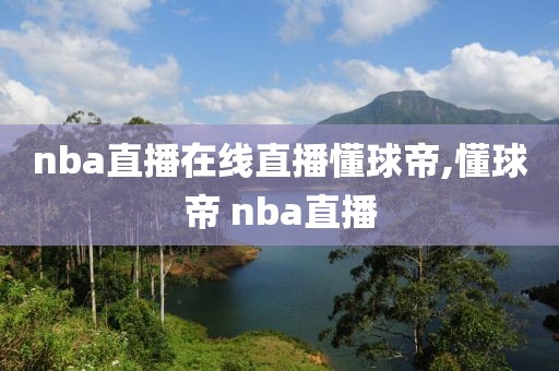 nba直播在线直播懂球帝,懂球帝 nba直播