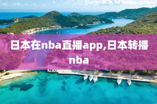 日本在nba直播app,日本转播nba