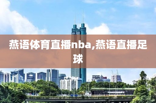 燕语体育直播nba,燕语直播足球