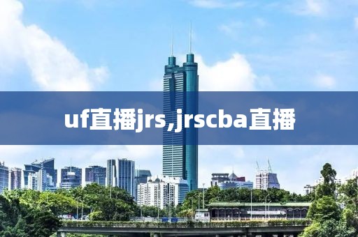 uf直播jrs,jrscba直播