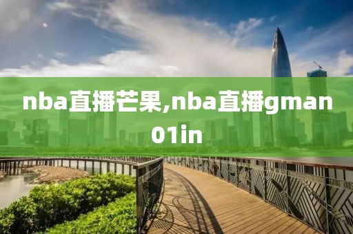 nba直播芒果,nba直播gman01in