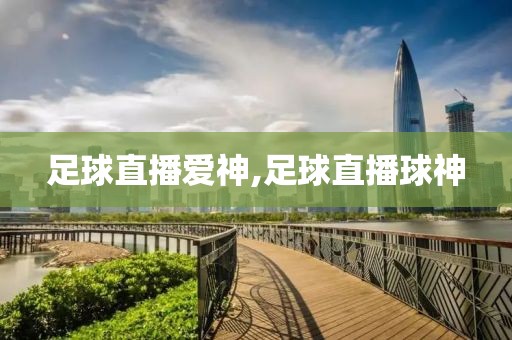 足球直播爱神,足球直播球神