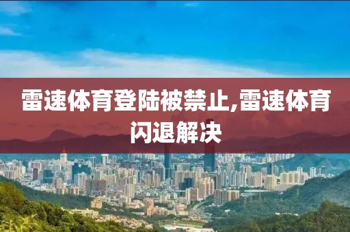 雷速体育登陆被禁止,雷速体育闪退解决