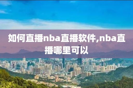 如何直播nba直播软件,nba直播哪里可以