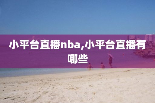 小平台直播nba,小平台直播有哪些