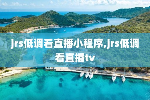 jrs低调看直播小程序,jrs低调看直播tv