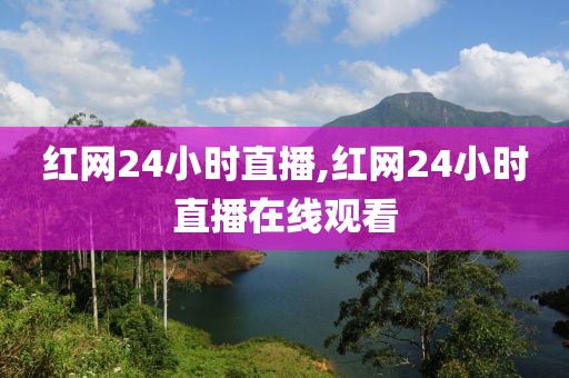 红网24小时直播,红网24小时直播在线观看